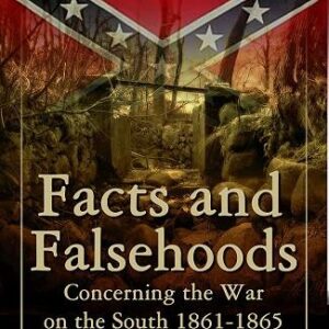 Facts and Falsehoods Covering the War on the South 1861-1865