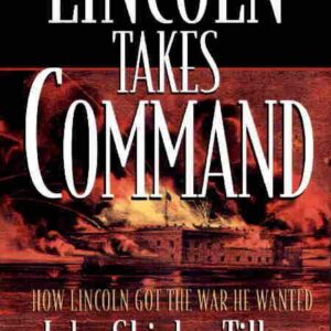 Lincoln Takes Command: How Lincoln Got the War He Wanted