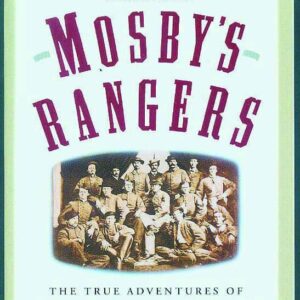 Mosby’s Rangers: The True Adventures of the Most Famous Command of the Civil War
