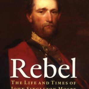 Rebel: The Life and Times of John Singleton Mosby